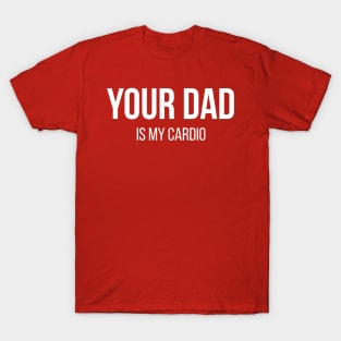 Your Dad is my Cardio T-Shirt